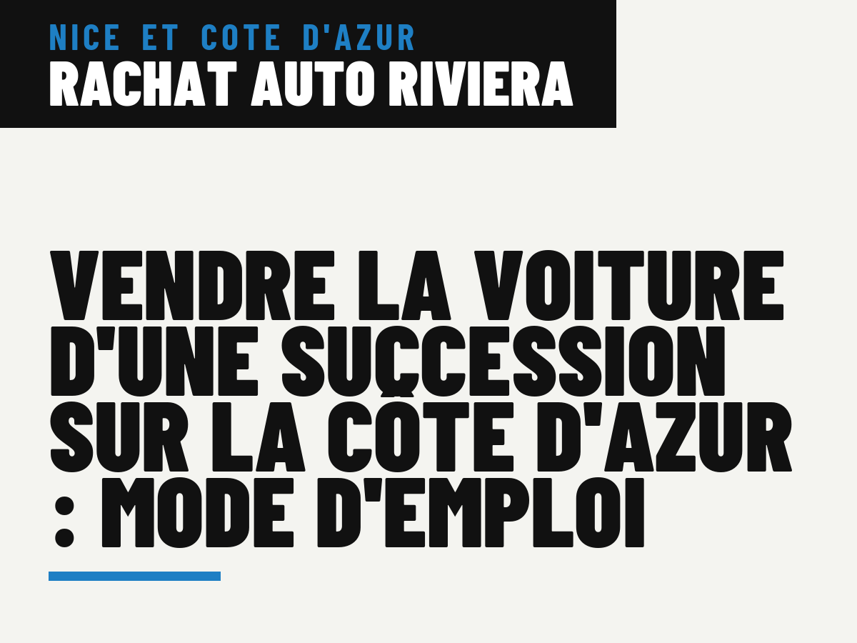 Vendre la voiture d'une succession sur la Côte d'Azur : mode d'emploi